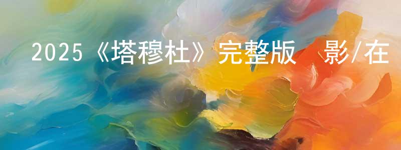 陳彥婷發布2025《塔穆杜》完整版電影/在線觀看/百度云-美劇天堂